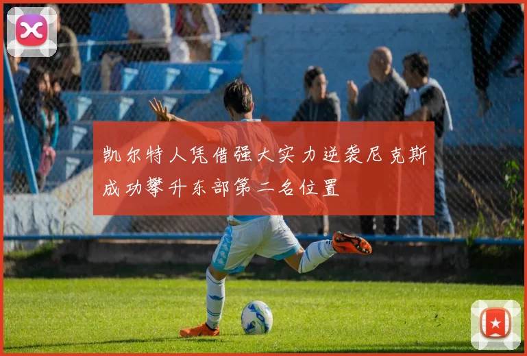 凯尔特人凭借强大实力逆袭尼克斯成功攀升东部第二名位置