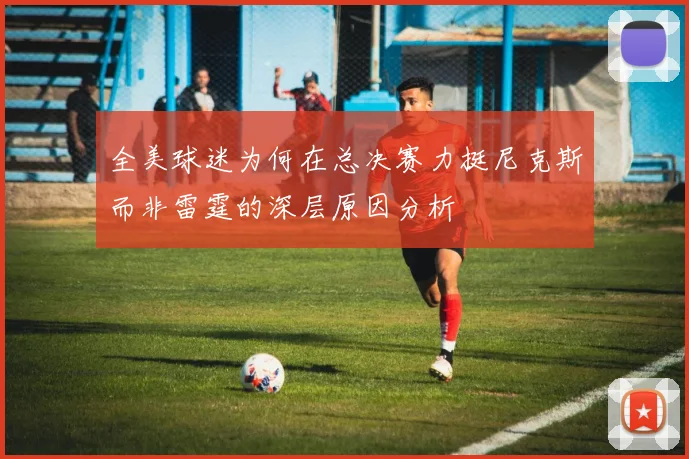 全美球迷为何在总决赛力挺尼克斯而非雷霆的深层原因分析