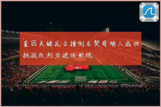 奎因关键反击撞倒东契奇湖人成功挑战改判为进攻犯规